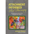 Attachment Informed Art Therapy: Strengthening Emotional Ties Throughout the Lifetime