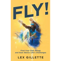 Fly!: Find Your Own Wings And Soar Above Life's Challenges