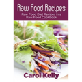 Raw Food Recipes: Raw Food Diet Recipes in a Raw Food Cookbook