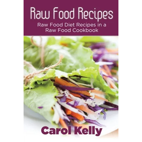 Raw Food Recipes: Raw Food Diet Recipes in a Raw Food Cookbook