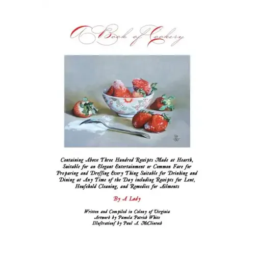 A Book of Cookery: Containing Above Three Hundred Receipts Made at Hearth, Suitable for an Elegant Entertainment or Common Fare for Prepa