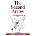 The Second Arrow: Guilt After Suicide Loss, A Memoir