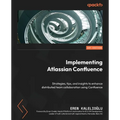 Implementing Atlassian Confluence: Strategies, tips, and insights to enhance distributed team collaboration using Confluence