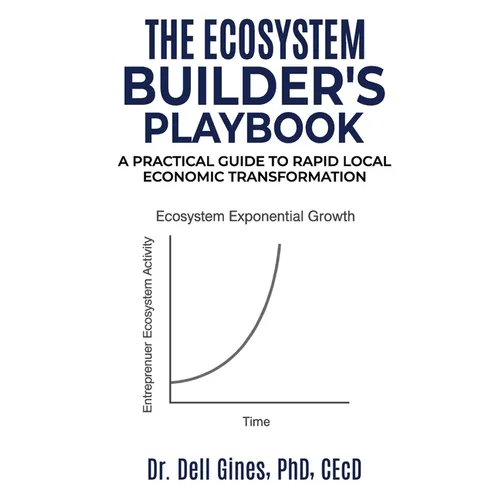 The Ecosystem Builder's Playbook: A Practical Guide to Rapid, Local Economic Transformation