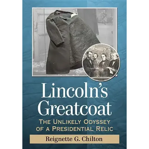 Lincoln's Greatcoat: The Unlikely Odyssey of a Presidential Relic
