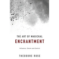 The Art of Magickal Enchantment: Influence, Command and Control