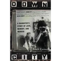 Down City: A Daughter's Story of Love, Memory, and Murder