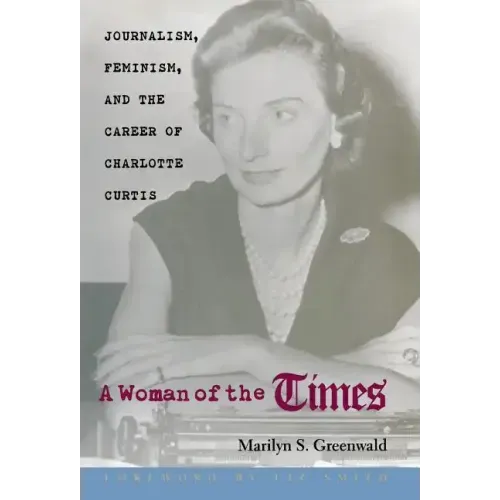 A Woman of the Times: Journalism, Feminism, and the Career of Charlotte Curtis