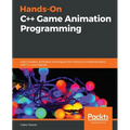 Hands-On C++ Game Animation Programming: Learn modern animation techniques from theory to implementation with C++ and OpenGL