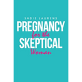 Pregnancy for the Skeptical Woman