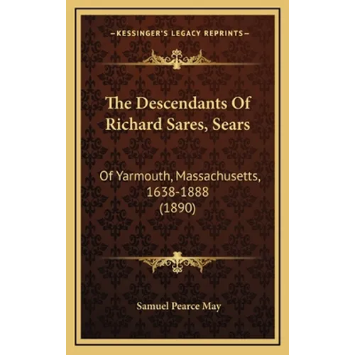 The Descendants Of Richard Sares, Sears: Of Yarmouth, Massachusetts, 1638-1888 (1890)