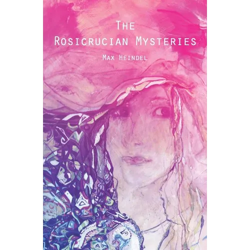 The Rosicrucian Mysteries: An Elementary Exposition of Their Secret Teachings