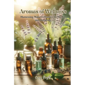 Aromas of Wellness: Harnessing Nature's Essence for Health and Harmony