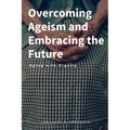 Overcoming Ageism and Embracing the Future: Aging with Dignity