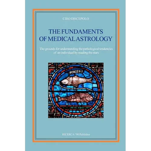 The fundaments of Medical Astrology: The grounds for understanding the pathological tendencies of an individual by reading the stars
