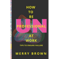 How to Be Unprofessional at Work: Tips to Ensure Failure