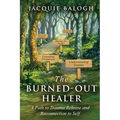 The Burned-Out Healer: A Path to Trauma Release and Reconnection to Self