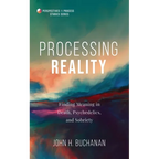 Processing Reality: Finding Meaning in Death, Psychedelics, and Sobriety