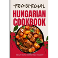 Traditional Hungarian Cookbook: 50 Authentic Recipes from Hungary