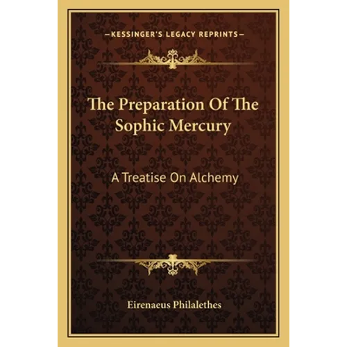 The Preparation Of The Sophic Mercury: A Treatise On Alchemy