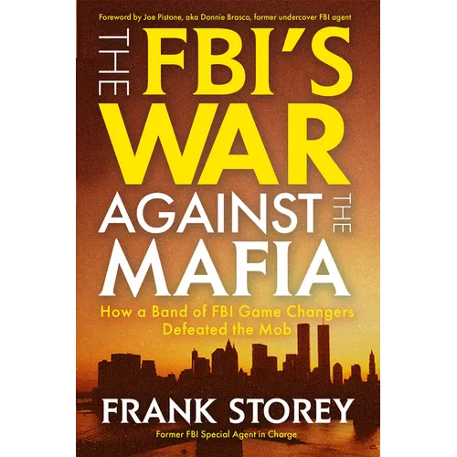 The Fbi's War Against the Mafia: How a Band of FBI Game Changers Defeated the Mob