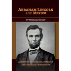 Abraham Lincoln and Mexico: A History of Courage, Intrigue and Unlikely Friendships
