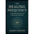 The Healing Frequency: Unlocking the Power of Vibrational Medicine