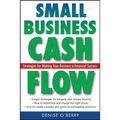 Small Business Cash Flow: Strategies for Making Your Business a Financial Success
