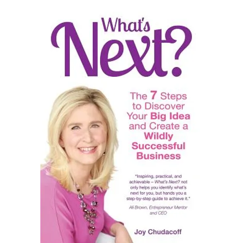 What's Next? the 7 Steps to Discover Your Big Idea and Create a Wildly Successful Business