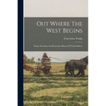 Out Where The West Begins: Being The Early And Romantic History Of North Dakota