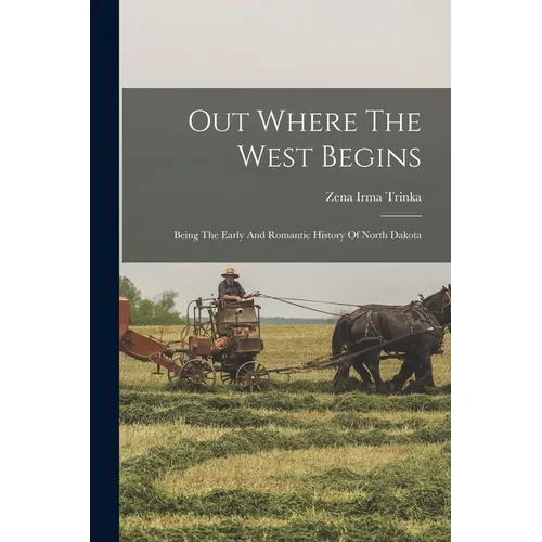 Out Where The West Begins: Being The Early And Romantic History Of North Dakota