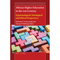 African Higher Education in the 21st Century: Epistemological, Ontological and Ethical Perspectives