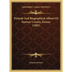 Portrait And Biographical Album Of Sumner County, Kansas (1885) - Hardcover