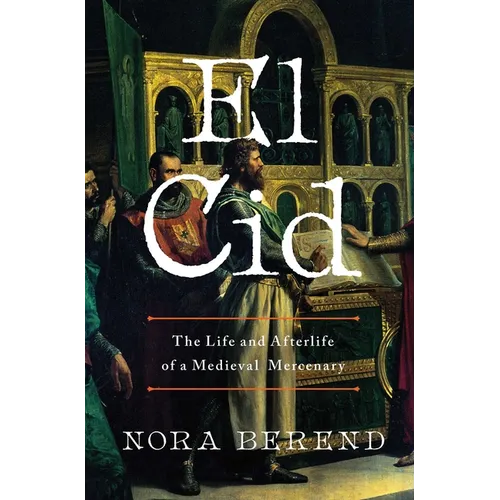 El Cid: The Life and Afterlife of a Medieval Mercenary