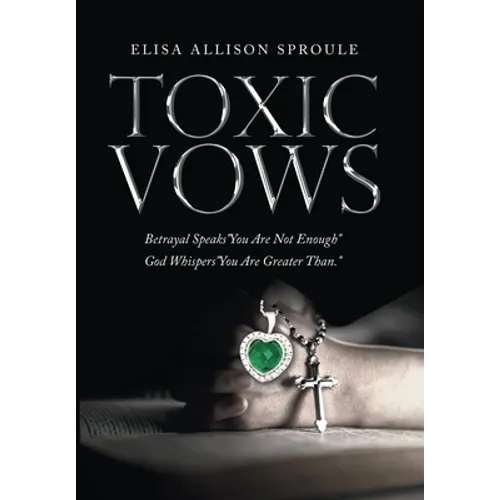 Toxic Vows: Betrayal Speaks "You Are Not Enough" God Whispers "You Are Greater Than."