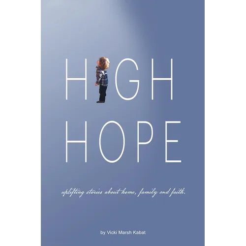 High Hope: Uplifting Stories About Home, Family and Faith.