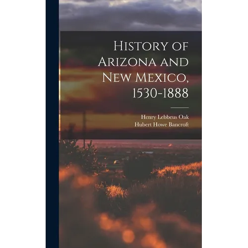 History of Arizona and New Mexico, 1530-1888