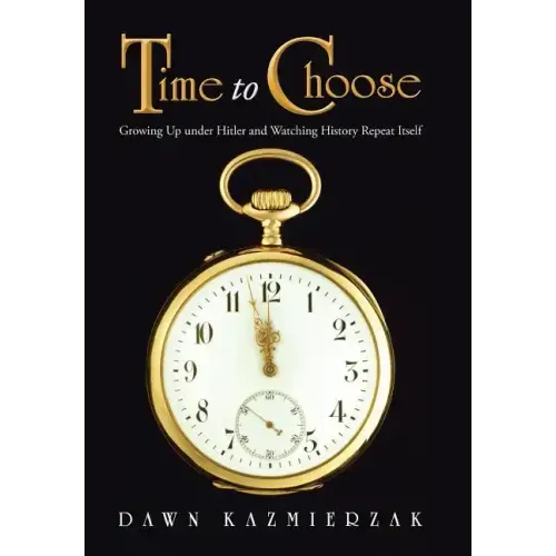 Time to Choose: Growing Up Under Hitler and Watching History Repeat Itself