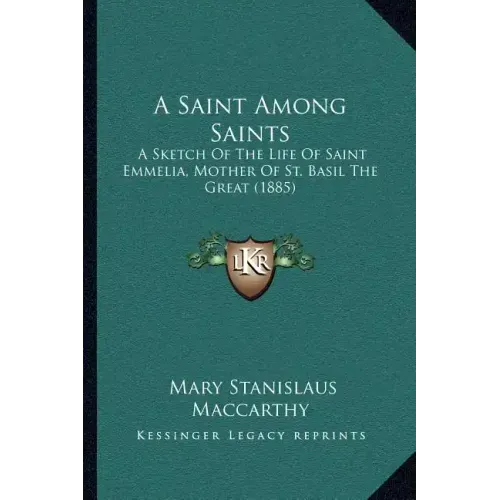 A Saint Among Saints: A Sketch Of The Life Of Saint Emmelia, Mother Of St. Basil The Great (1885)