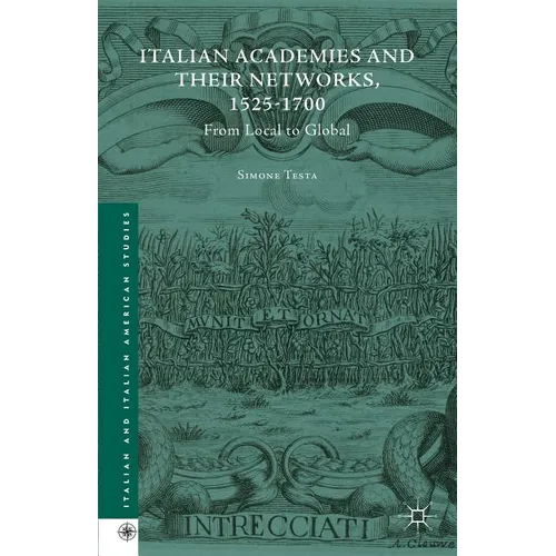 Italian Academies and Their Networks, 1525-1700: From Local to Global