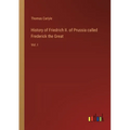 History of Friedrich II. of Prussia called Frederick the Great: Vol. I
