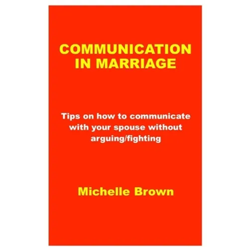 Communication in Marriage: Tips on how to communicate with your spouse without arguing/fighting