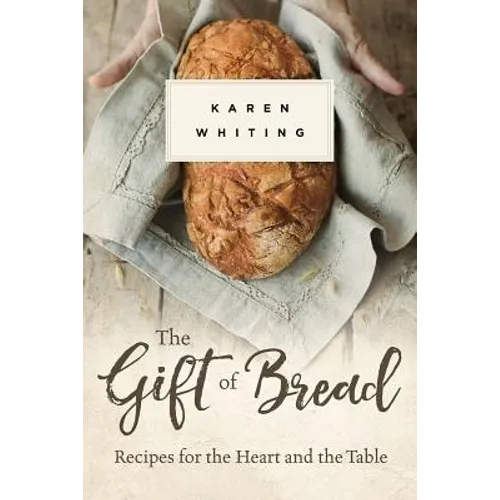 Gift of Bread: Recipes for the Heart and Table