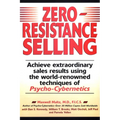 Zero-Resistance Selling: Achieve Extraordinary Sales Results Using World Renowned techqs Psycho Cyberneti