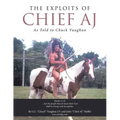 The Exploits of Chief Aj: As Told to Chuck Vaughan