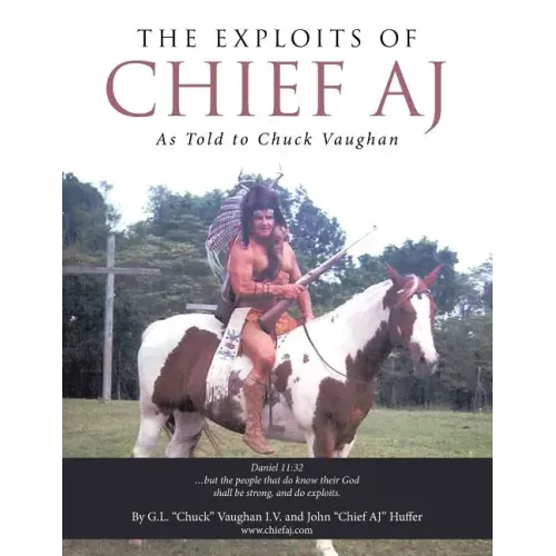 The Exploits of Chief Aj: As Told to Chuck Vaughan