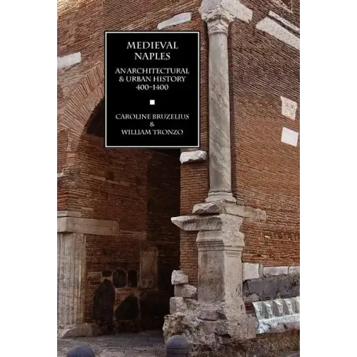 Medieval Naples: An Architectural & Urban History, 400-1400