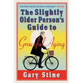 The Slightly Older Person's Guide to Graceful Aging