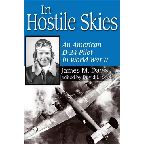 In Hostile Skies: An American B-24 Pilot in World War II