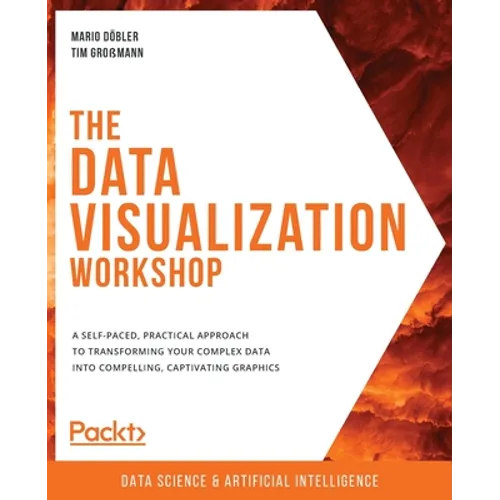 The Data Visualization Workshop: A self-paced, practical approach to transforming your complex data into compelling, captivating graphics